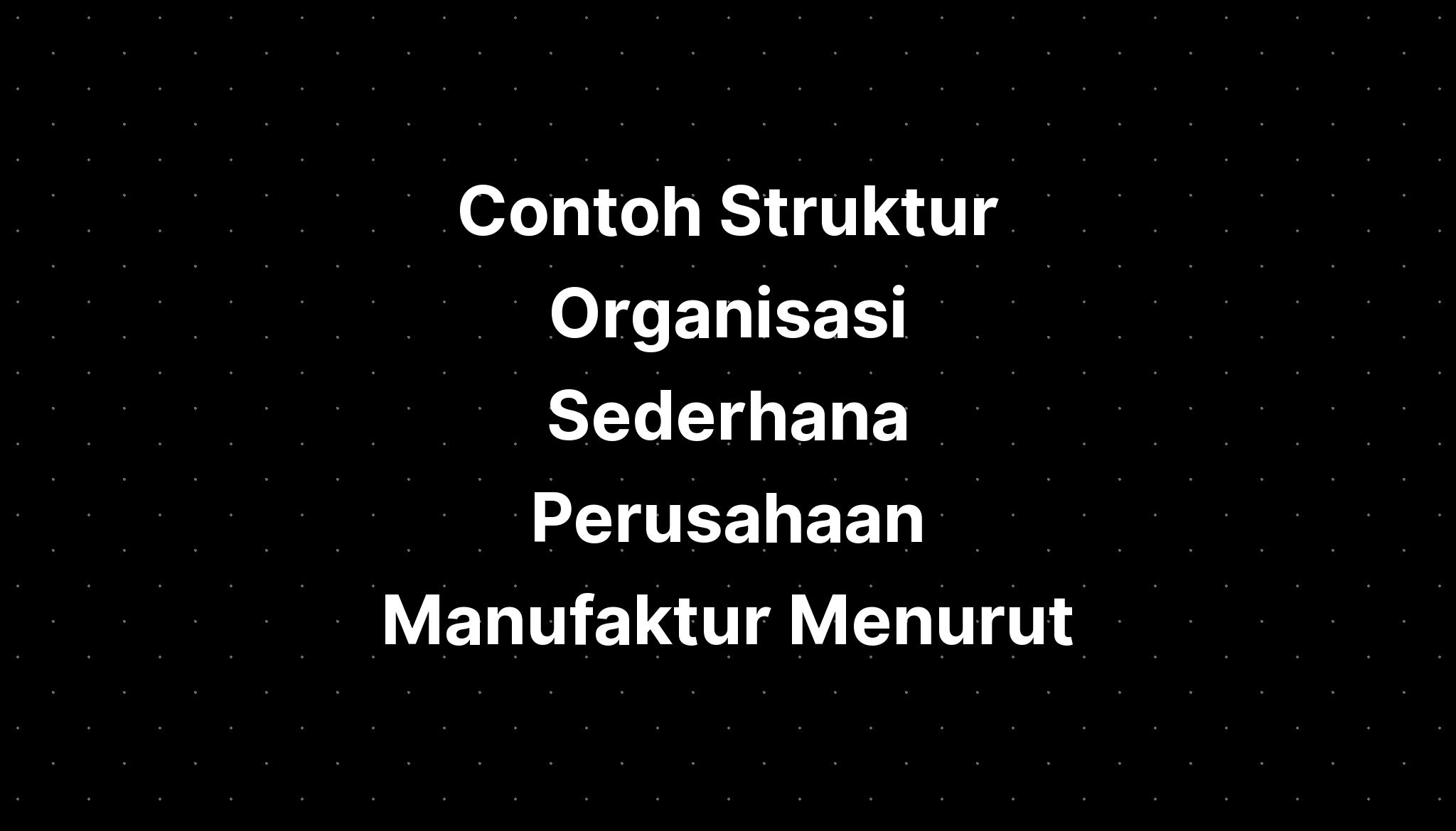 Contoh Struktur Organisasi Sederhana Perusahaan Manufaktur Menurut ...